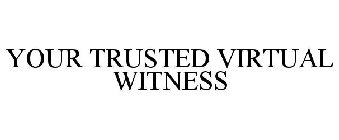 YOUR TRUSTED VIRTUAL WITNESS