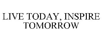LIVE TODAY, INSPIRE TOMORROW