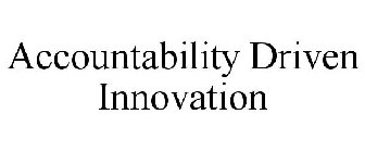 ACCOUNTABILITY DRIVEN INNOVATION