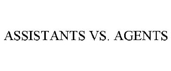 ASSISTANTS VS. AGENTS
