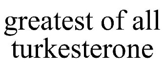 GREATEST OF ALL TURKESTERONE