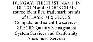 BUNGAY: THE FIRST NAME IN BITCOIN AND BLOCKCHAIN SOURCE IDENTIFIER, TRADEMARK BRANDS OF CLASS: 042; GENUS: COMPUTER AND SCIENTIFIC SERVICES; SPECIE: QUALITY MANAGEMENT SYSTEM SERVICES AND CONFORMITY A
