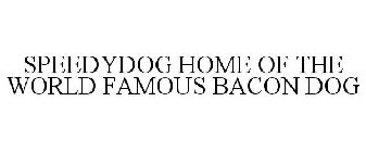 SPEEDYDOG HOME OF THE WORLD FAMOUS BACON DOG