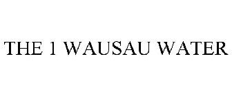 THE 1 WAUSAU WATER