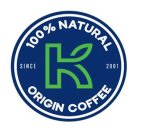 100% NATURAL SINCE 2001 K ORIGIN COFFEE