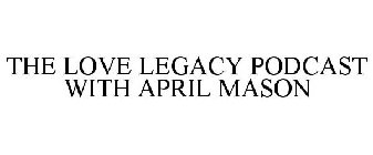 THE LOVE LEGACY PODCAST WITH APRIL MASON