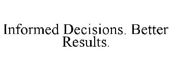 INFORMED DECISIONS BETTER RESULTS