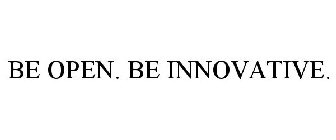 BE OPEN. BE INNOVATIVE.