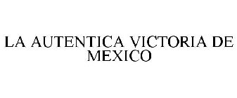LA AUTENTICA VICTORIA DE MEXICO