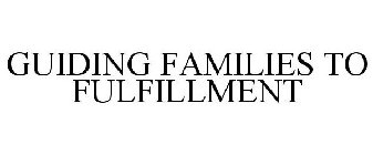 GUIDING FAMILIES TO FULFILLMENT