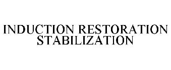 INDUCTION RESTORATION STABILIZATION
