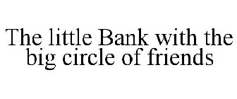 THE LITTLE BANK WITH THE BIG CIRCLE OF FRIENDS