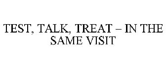 TEST, TALK AND TREAT - IN THE SAME VISIT.
