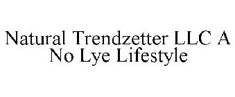 NATURAL TRENDZETTER LLC A NO LYE LIFESTYLE