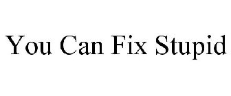 YOU CAN FIX STUPID