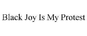 BLACK JOY IS MY PROTEST