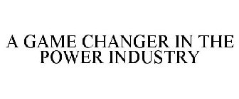 A GAME CHANGER IN THE POWER INDUSTRY
