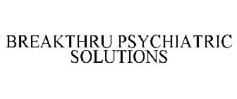 BREAKTHRU PSYCHIATRIC SOLUTIONS