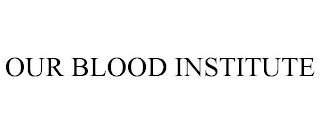 OUR BLOOD INSTITUTE