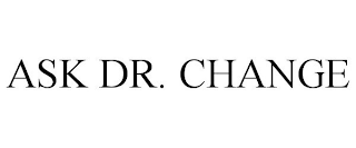 ASK DR. CHANGE