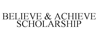 BELIEVE & ACHIEVE SCHOLARSHIP