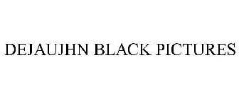 DEJAUJHN BLACK PICTURES