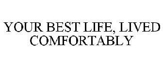 YOUR BEST LIFE, LIVED COMFORTABLY