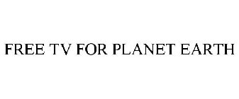 FREE TV FOR PLANET EARTH