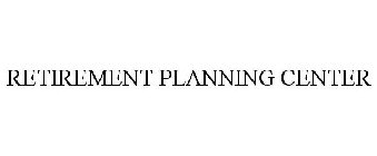 RETIREMENT PLANNING CENTER