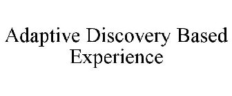 ADAPTIVE DISCOVERY BASED EXPERIENCE