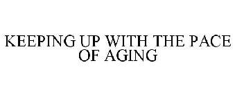 KEEPING UP WITH THE PACE OF AGING