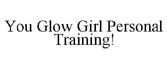 YOU GLOW GIRL PERSONAL TRAINING!