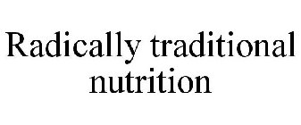 RADICALLY TRADITIONAL NUTRITION