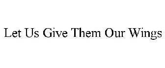LET US GIVE THEM OUR WINGS