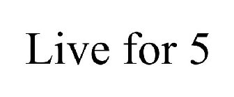 LIVE FOR 5