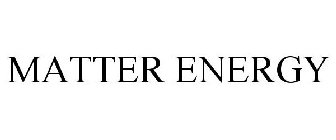 MATTER ENERGY