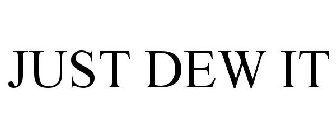 JUST DEW IT