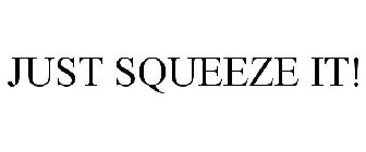 JUST SQUEEZE IT!