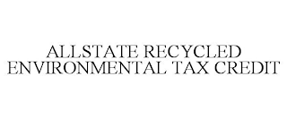 ALLSTATE RECYCLED ENVIRONMENTAL TAX CREDIT