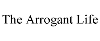 THE ARROGANT LIFE