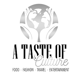 A TASTE OF CULTURE FOOD - FASHION - TRAVEL - ENTERTAINMENT