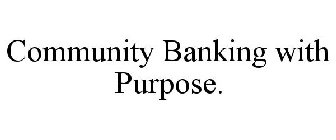 COMMUNITY BANKING WITH PURPOSE.