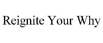REIGNITE YOUR WHY
