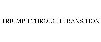 TRIUMPH THROUGH TRANSITION