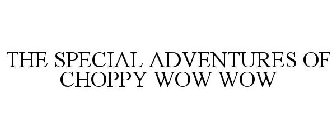 THE SPECIAL ADVENTURES OF CHOPPY WOW WOW