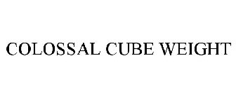 COLOSSAL CUBE WEIGHT