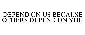 DEPEND ON US BECAUSE OTHERS DEPEND ON YOU