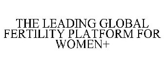 THE LEADING GLOBAL FERTILITY PLATFORM FOR WOMEN+