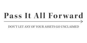 PASS IT ALL FORWARD DON'T LET ANY OF YOUR ASSETS GO UNCLAIMED