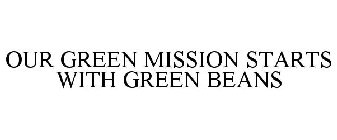 OUR GREEN MISSION STARTS WITH GREEN BEANS